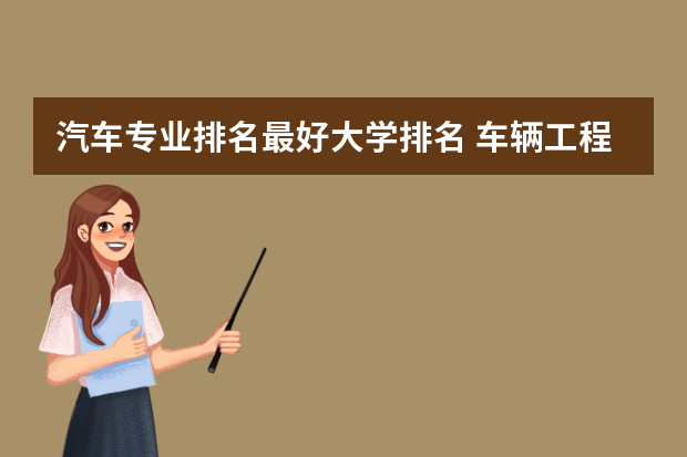 汽车专业排名最好大学排名 车辆工程大学专业排名
